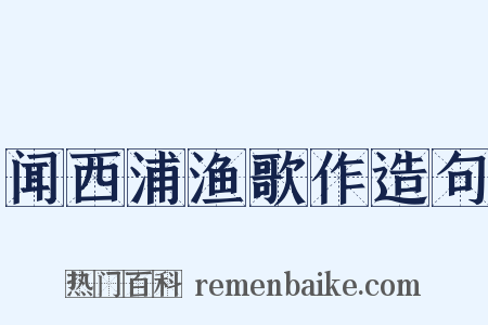 闻西浦渔歌作造句是什么意思的图片